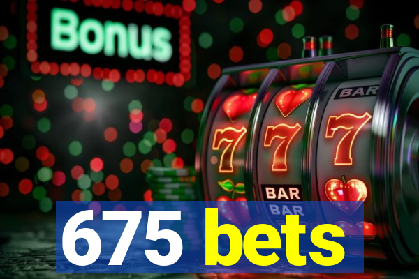 675 bets